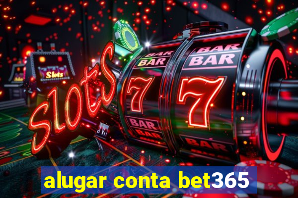 alugar conta bet365